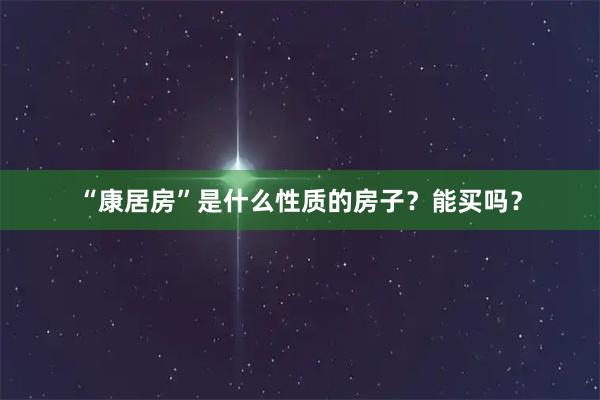 “康居房”是什么性质的房子？能买吗？